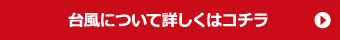 台風について詳しくはこちら