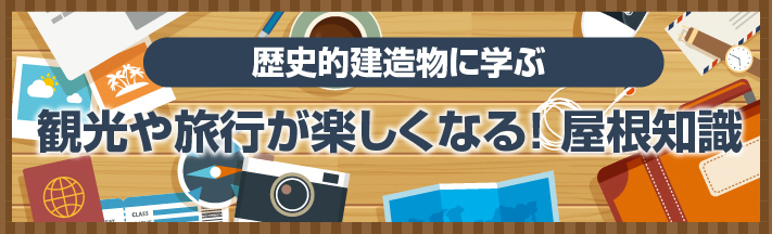 観光や旅行が楽しくなる！屋根知識