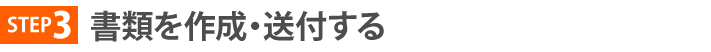 STEP3、書類を作成・送付する