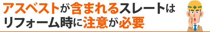 アスベストが含まれるスレートはリフォーム時に注意が必要